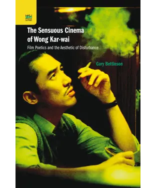 書封 The Sensuous Cinema of Wong Kar–wai：Film Poetics and the Aesthetic of Disturbance
