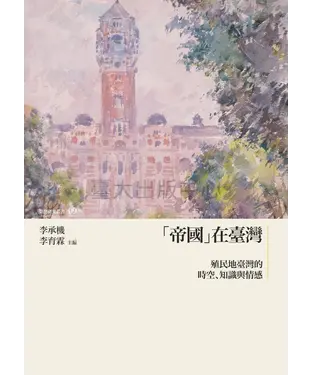 書封 「帝國」在臺灣： 殖民地臺灣的時空、知識與情感