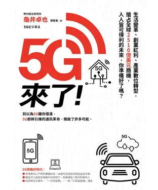 書封 5G來了！：生活變革、創業紅利、產業數位轉型，搶占全球2510億美元商機，人人皆可得利的未來，你準備好了嗎？