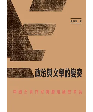 書封 政治與文學的變奏：中國左翼作家聯盟組織史考論